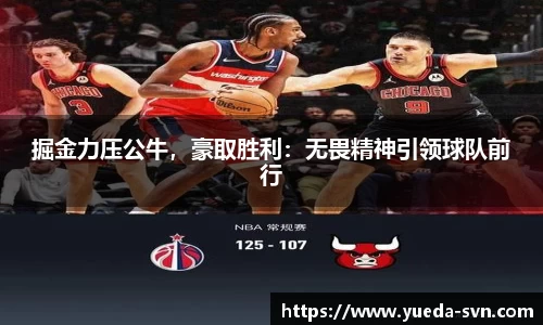 掘金力压公牛，豪取胜利：无畏精神引领球队前行