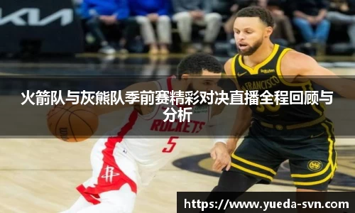 火箭队与灰熊队季前赛精彩对决直播全程回顾与分析