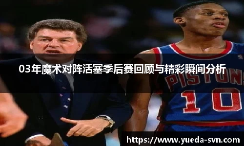 03年魔术对阵活塞季后赛回顾与精彩瞬间分析