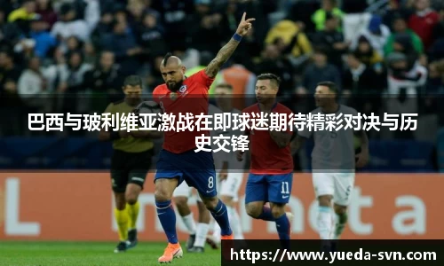 巴西与玻利维亚激战在即球迷期待精彩对决与历史交锋